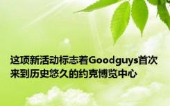 这项新活动标志着Goodguys首次来到历史悠久的约克博览中心