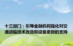 十三部门：引导金融机构强化对交通运输技术改造和设备更新的支持