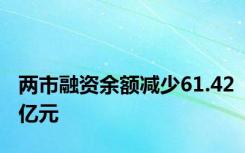 两市融资余额减少61.42亿元