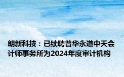 朗新科技：已续聘普华永道中天会计师事务所为2024年度审计机构