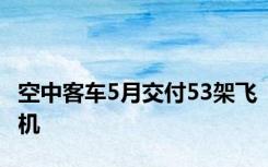 空中客车5月交付53架飞机