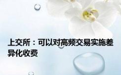 上交所：可以对高频交易实施差异化收费