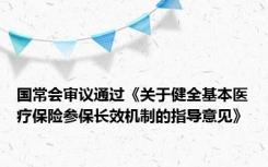 国常会审议通过《关于健全基本医疗保险参保长效机制的指导意见》