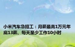 小米汽车急招工：月薪最高1万元年底13薪、每天至少工作10小时