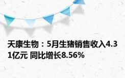 天康生物：5月生猪销售收入4.31亿元 同比增长8.56%