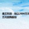 南王科技：拟以2000万元-4000万元回购股份