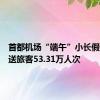 首都机场“端午”小长假预计运送旅客53.31万人次