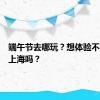 端午节去哪玩？想体验不一样的上海吗？