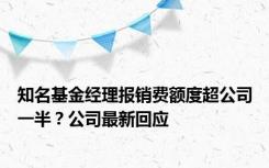 知名基金经理报销费额度超公司一半？公司最新回应