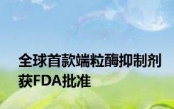 全球首款端粒酶抑制剂获FDA批准