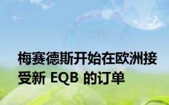 梅赛德斯开始在欧洲接受新 EQB 的订单