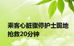 乘客心脏骤停护士跪地抢救20分钟