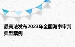 最高法发布2023年全国海事审判典型案例