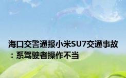 海口交警通报小米SU7交通事故：系驾驶者操作不当