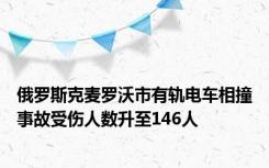 俄罗斯克麦罗沃市有轨电车相撞事故受伤人数升至146人