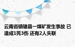 云南省镇雄县一煤矿发生事故 已造成1死3伤 还有2人失联