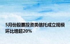 5月份股票投资类信托成立规模环比增超20%