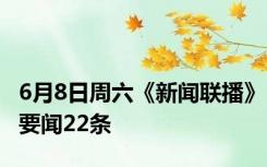 6月8日周六《新闻联播》要闻22条