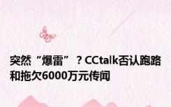 突然“爆雷”？CCtalk否认跑路和拖欠6000万元传闻