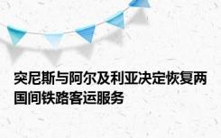 突尼斯与阿尔及利亚决定恢复两国间铁路客运服务