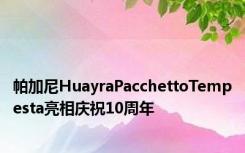 帕加尼HuayraPacchettoTempesta亮相庆祝10周年