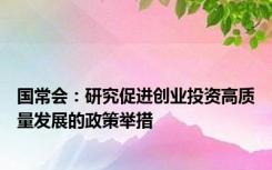 国常会：研究促进创业投资高质量发展的政策举措