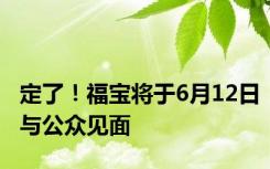 定了！福宝将于6月12日与公众见面