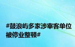 #鼓浪屿多家涉宰客单位被停业整顿#