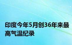 印度今年5月创36年来最高气温纪录