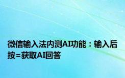 微信输入法内测AI功能：输入后按=获取AI回答