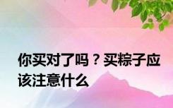 你买对了吗？买粽子应该注意什么