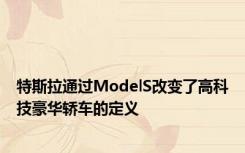 特斯拉通过ModelS改变了高科技豪华轿车的定义