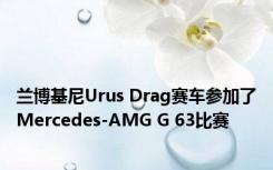 兰博基尼Urus Drag赛车参加了Mercedes-AMG G 63比赛