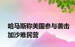 哈马斯称美国参与袭击加沙难民营