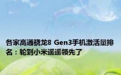 各家高通骁龙8 Gen3手机激活量排名：轮到小米遥遥领先了