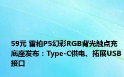 59元 雷柏P5幻彩RGB背光触点充底座发布：Type-C供电、拓展USB接口