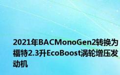 2021年BACMonoGen2转换为福特2.3升EcoBoost涡轮增压发动机