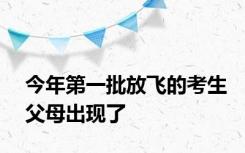 今年第一批放飞的考生父母出现了