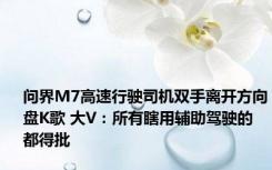 问界M7高速行驶司机双手离开方向盘K歌 大V：所有瞎用辅助驾驶的都得批