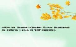 财联社6月10日电，俄罗斯国防部10日发布消息表示，过去24小时，俄罗斯防空部队击落乌军一架米格29飞机、51架无人机、1枚“海王星”导弹以及其他目标。