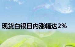 现货白银日内涨幅达2%