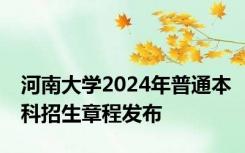 河南大学2024年普通本科招生章程发布