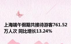 上海端午假期共接待游客761.52万人次 同比增长13.24%