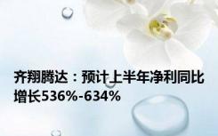 齐翔腾达：预计上半年净利同比增长536%-634%