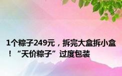 1个粽子249元，拆完大盒拆小盒！“天价粽子”过度包装