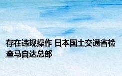 存在违规操作 日本国土交通省检查马自达总部