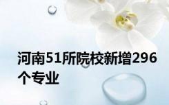 河南51所院校新增296个专业