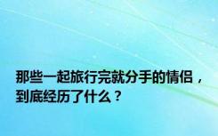 那些一起旅行完就分手的情侣，到底经历了什么？