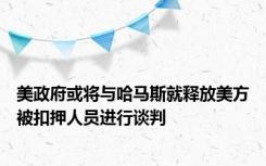 美政府或将与哈马斯就释放美方被扣押人员进行谈判