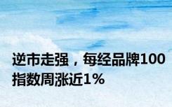 逆市走强，每经品牌100指数周涨近1%